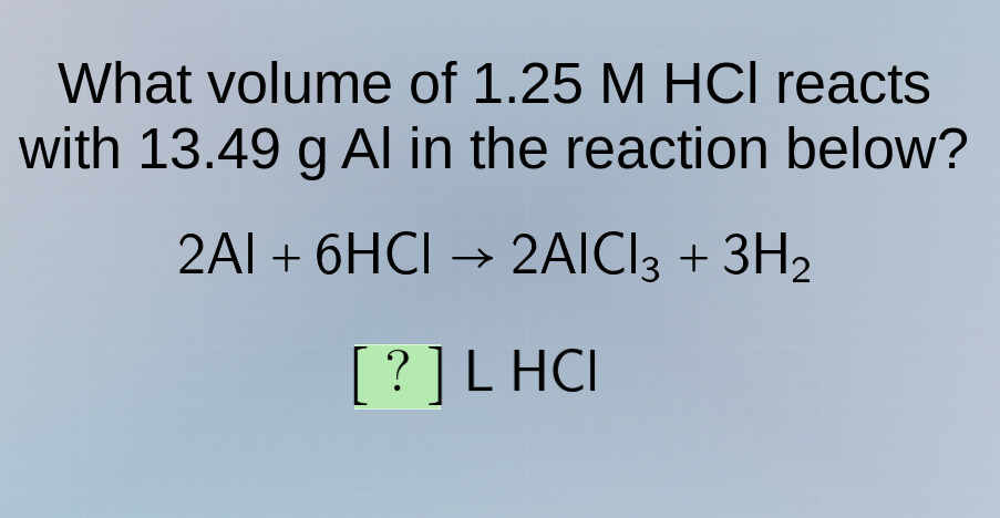 what volume of 1.25 m hcl reacts with 13.49 g al in the reaction below?…