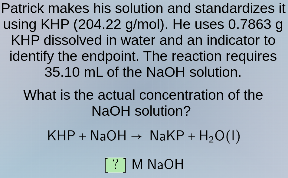 patrick makes his solution and standardizes it using khp (204.22 g/mol)…