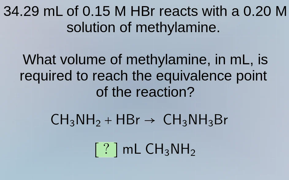 34.29 ml of 0.15 m hbr reacts with a 0.20 m solution of methylamine. wh…
