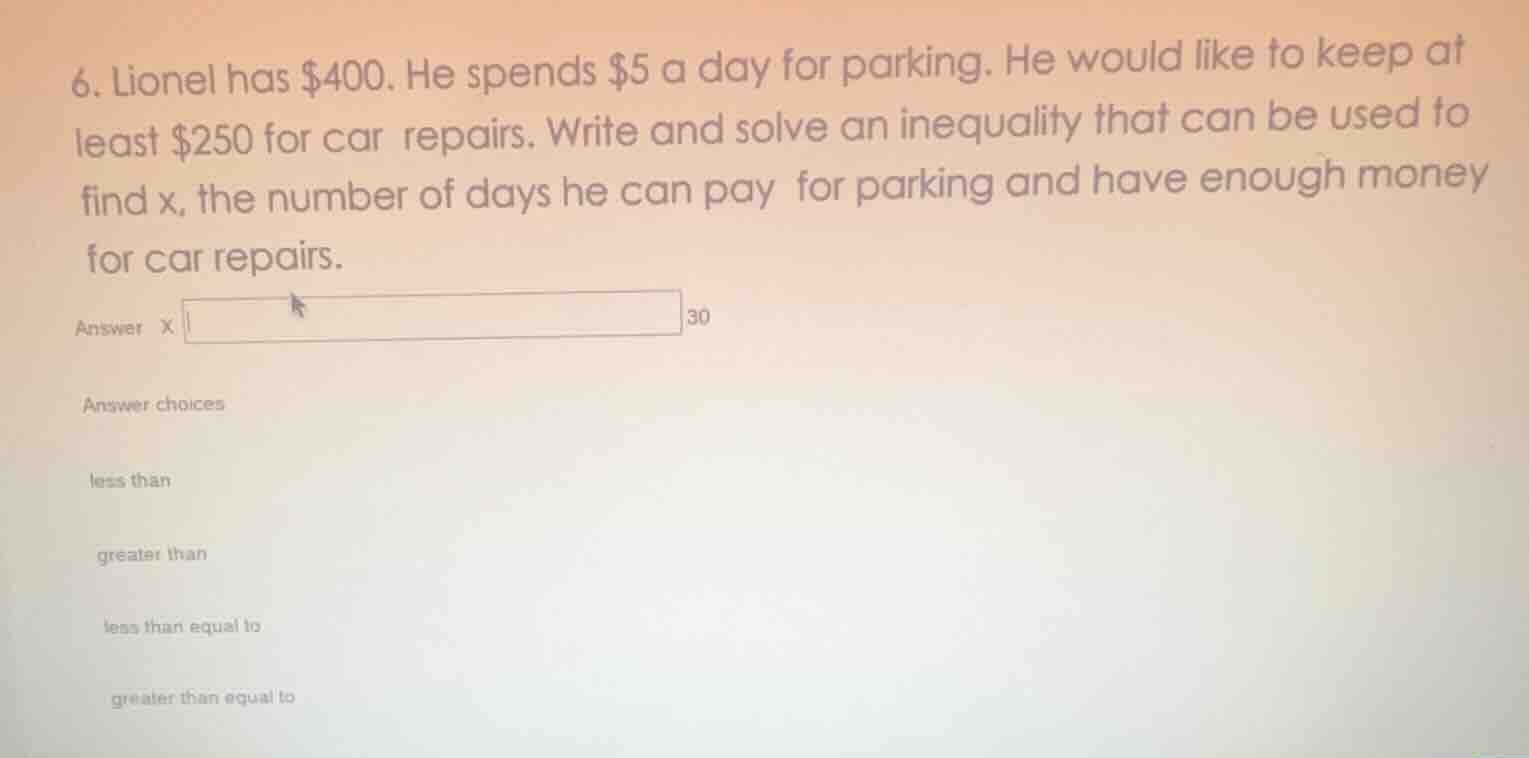 6. lionel has $400. he spends $5 a day for parking. he would like to ke…