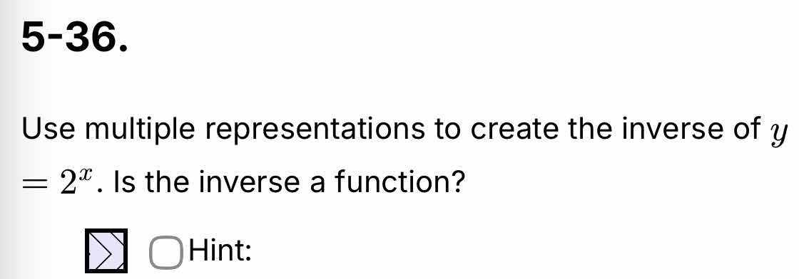 5-36. use multiple representations to create the inverse of $y = 2^x$. …