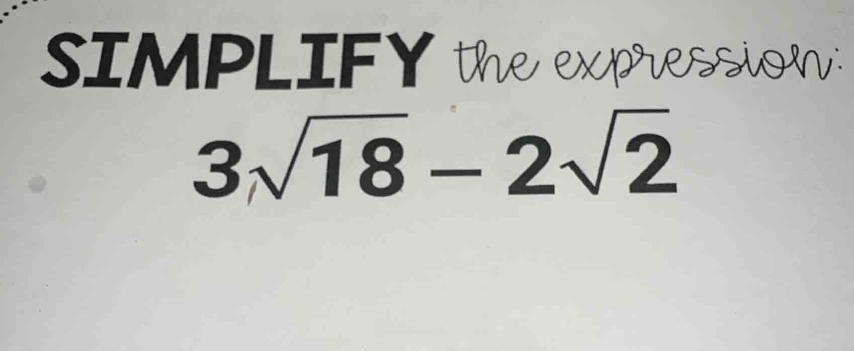simplify the expression: $3\\sqrt{18} - 2\\sqrt{2}$