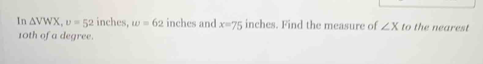in δvwx, v = 52 inches, w = 62 inches and x = 75 inches. find the measu…