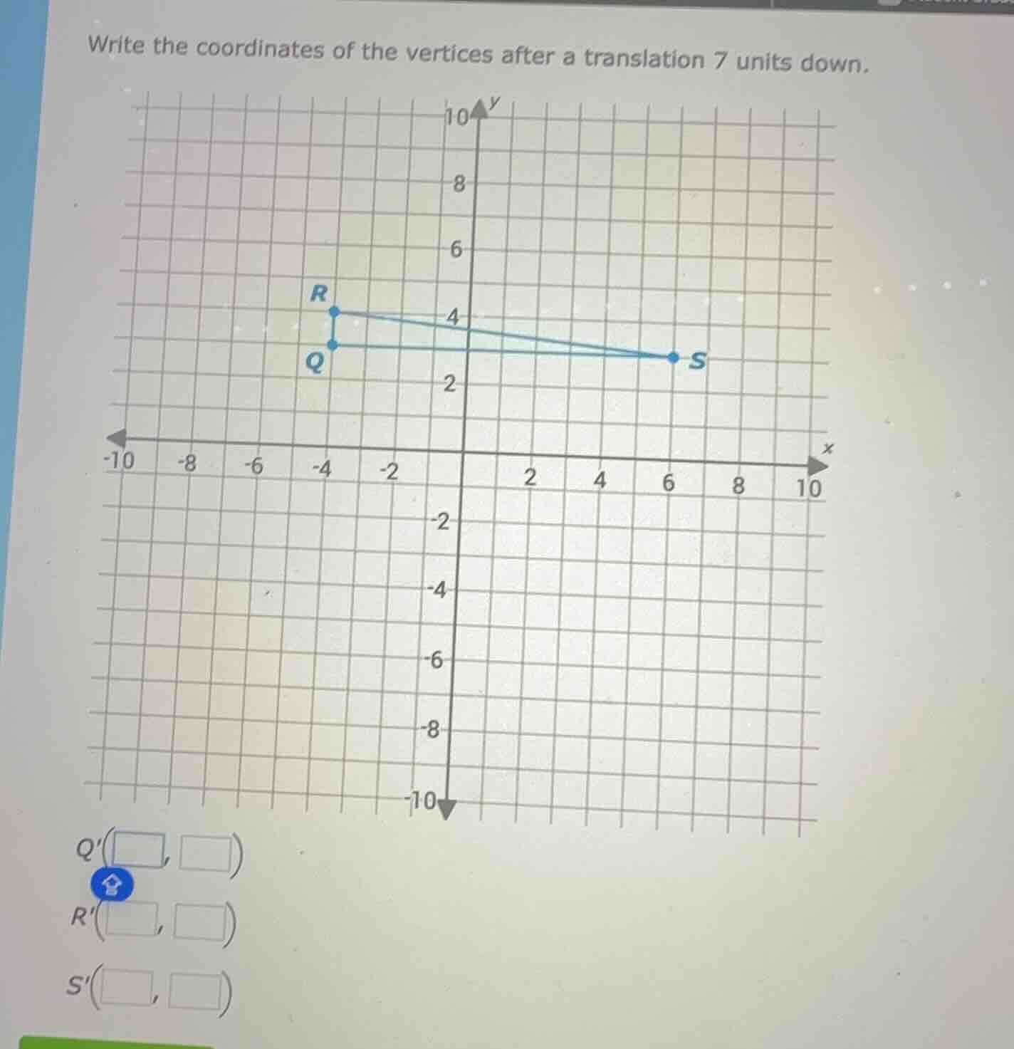 write the coordinates of the vertices after a translation 7 units down.…