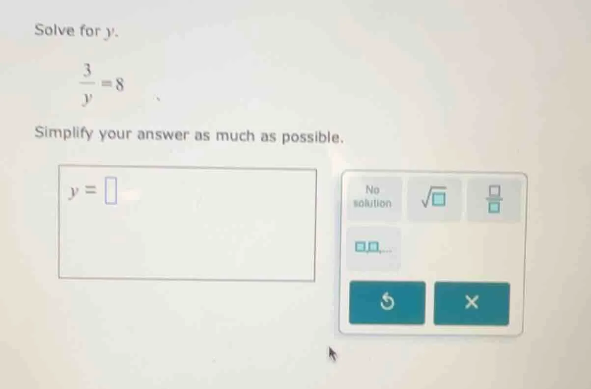 solve for y. \\(\\frac{3}{y} = 8\\) simplify your answer as much as pos…