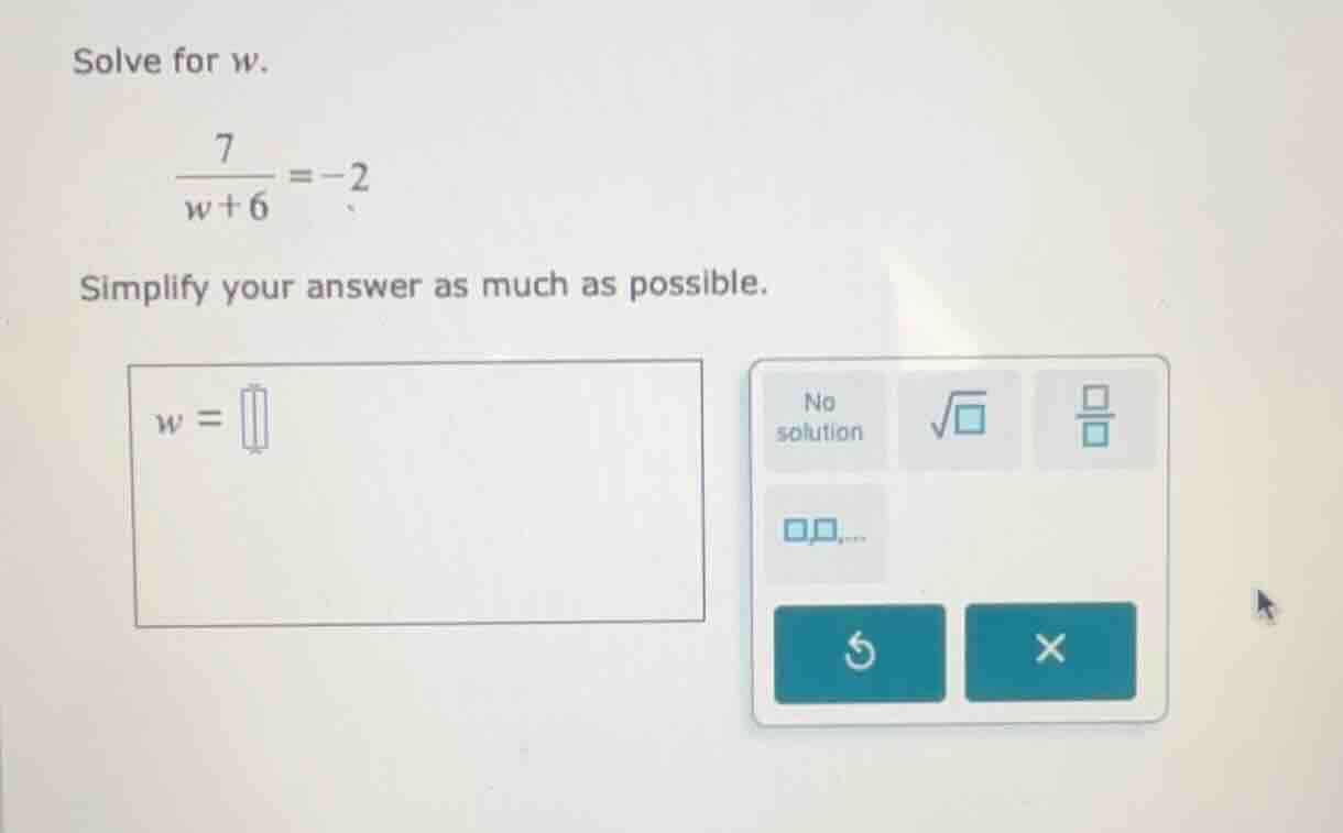 solve for w. \\(\\frac{7}{w + 6} = -2\\) simplify your answer as much a…