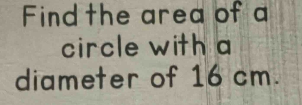 find the area of a circle with a diameter of 16 cm.