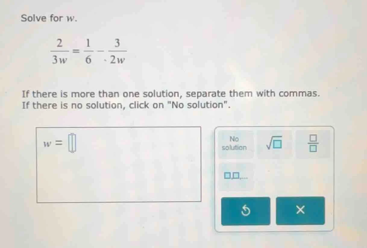 solve for w. \\(\\frac{2}{3w} = \\frac{1}{6} - \\frac{3}{2w}\\) if ther…
