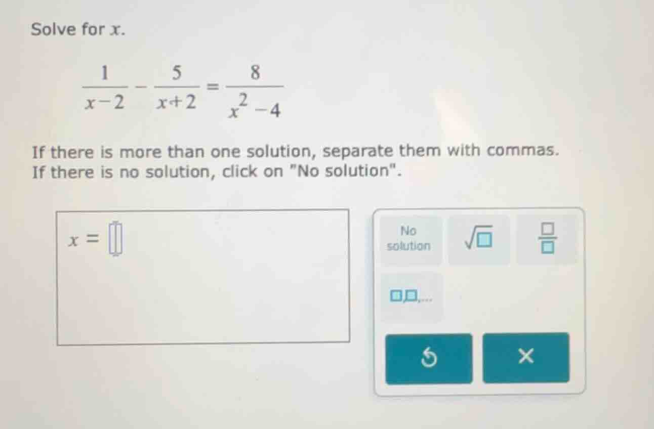 solve for x. \\(\\frac{1}{x - 2} - \\frac{5}{x + 2} = \\frac{8}{x^2 - 4…