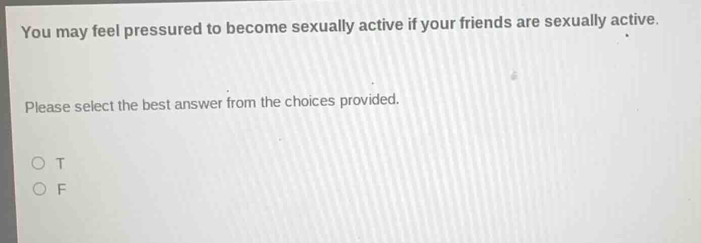 you may feel pressured to become sexually active if your friends are se…
