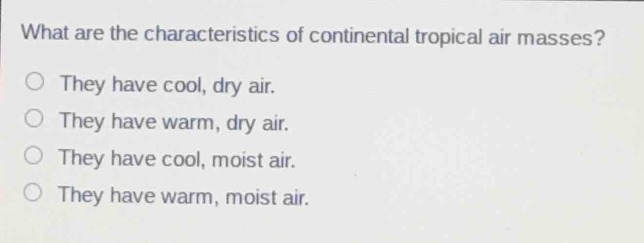 what are the characteristics of continental tropical air masses? ○ they…