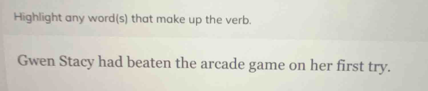 highlight any word(s) that make up the verb. gwen stacy had beaten the …