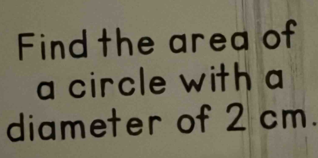 find the area of a circle with a diameter of 2 cm.