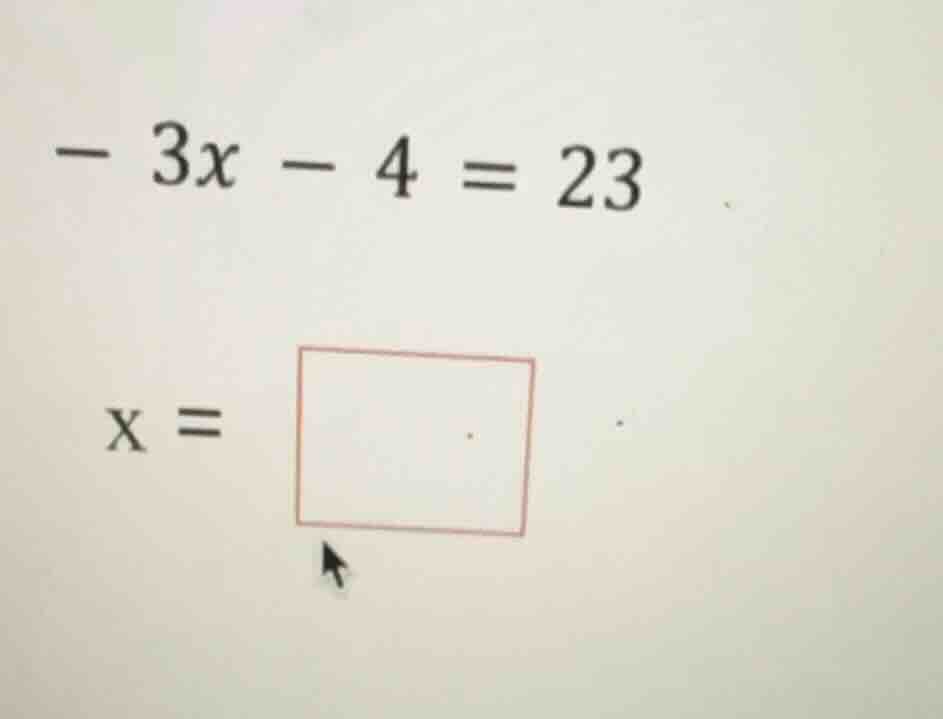 -3x - 4 = 23 x =
