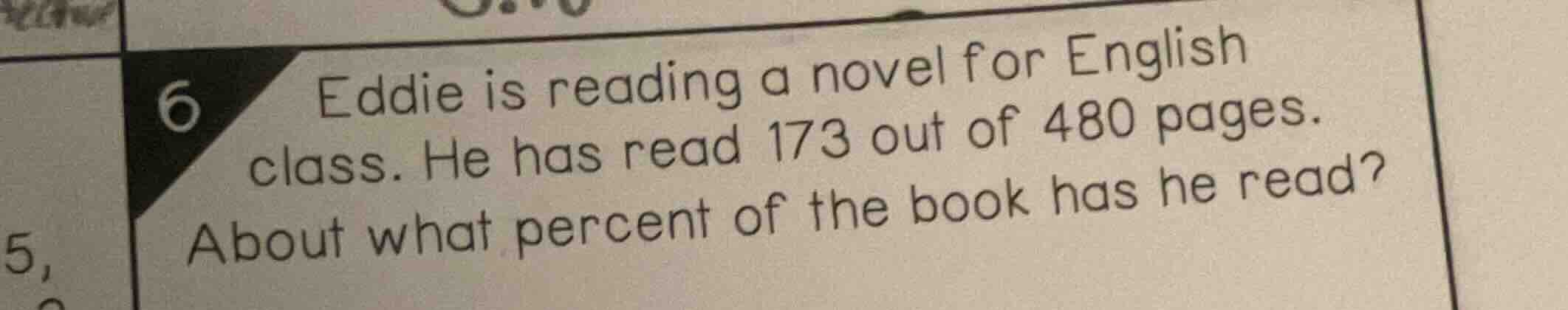 6 eddie is reading a novel for english class. he has read 173 out of 48…
