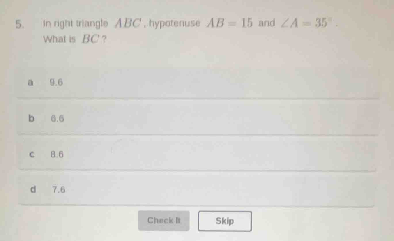 5. in right triangle ( abc ), hypotenuse ( ab = 15 ) and ( angle a = 35…