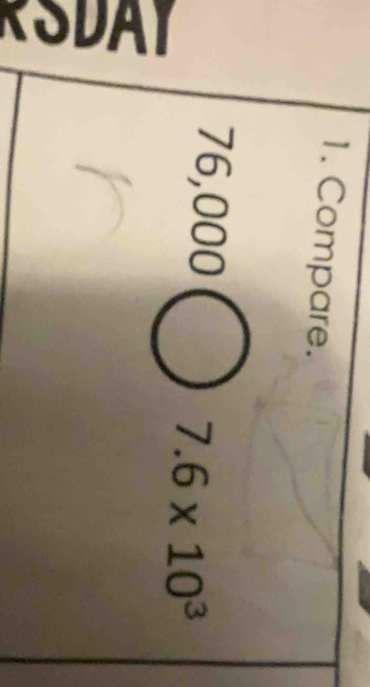 1. compare. 76,000 \\bigcirc 7.6\\times 10^{3}
