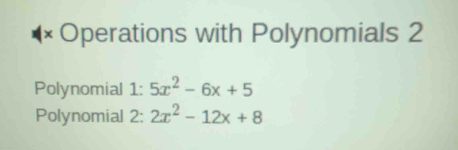 operations with polynomials 2 polynomial 1: $5x^2 - 6x + 5$ polynomial …