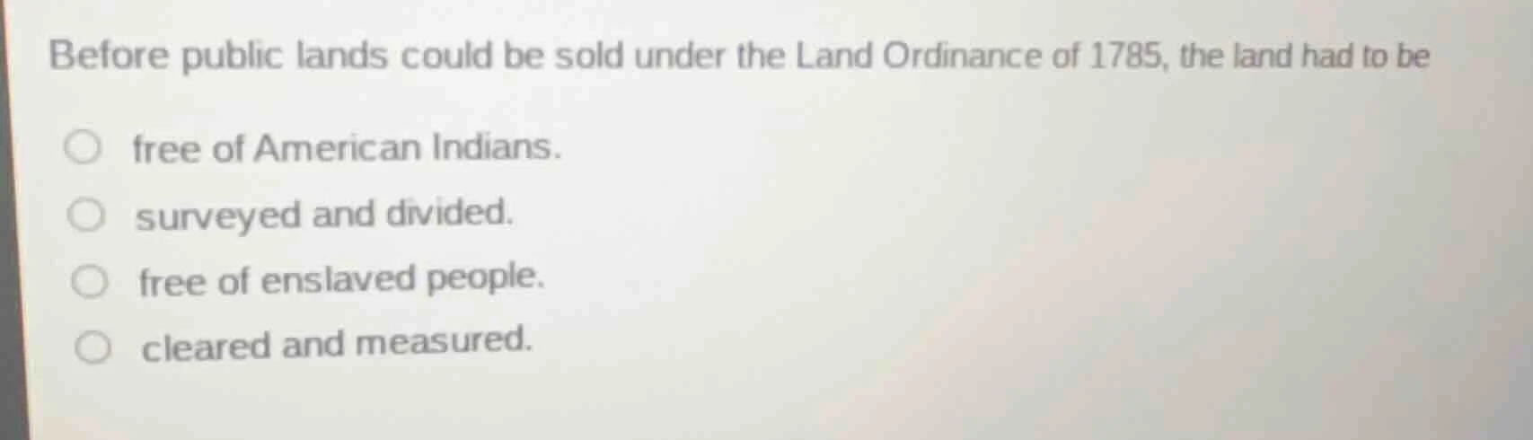 before public lands could be sold under the land ordinance of 1785, the…