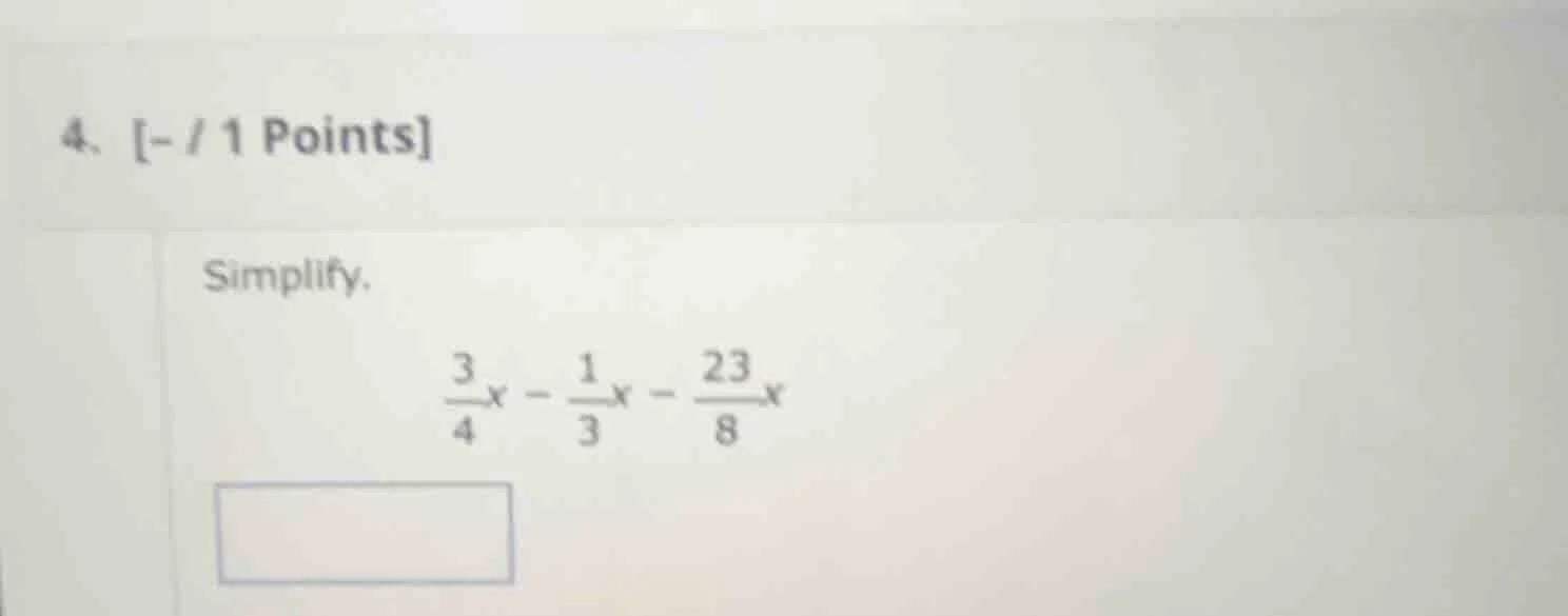 4、- / 1 points simplify. \\(\\frac{3}{4}x - \\frac{1}{3}x - \\frac{23}{…