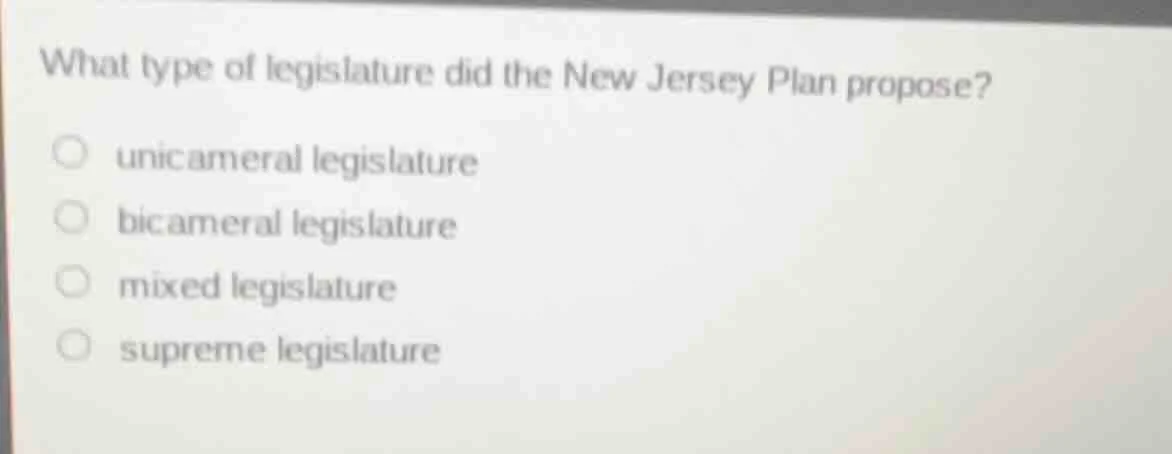 what type of legislature did the new jersey plan propose? uncameral leg…