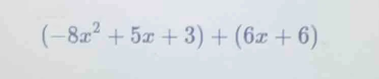(-8x² + 5x + 3) + (6x + 6)