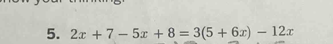 5. $2x + 7 - 5x + 8 = 3(5 + 6x) - 12x$