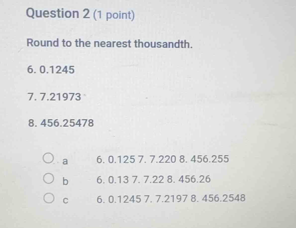 question 2 (1 point) round to the nearest thousandth. 6. 0.1245 7. 7.21…