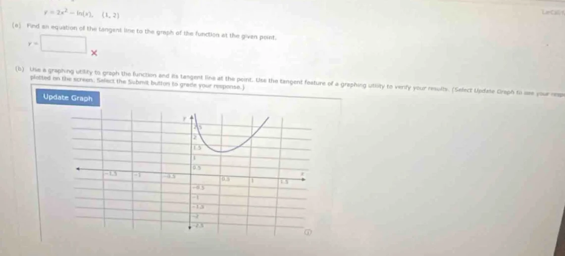 y = 2x² - ln(x), (1, 2) (a) find an equation of the tangent line to the…
