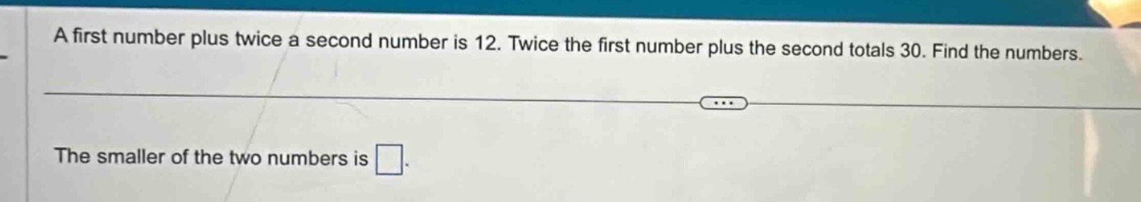 a first number plus twice a second number is 12. twice the first number…