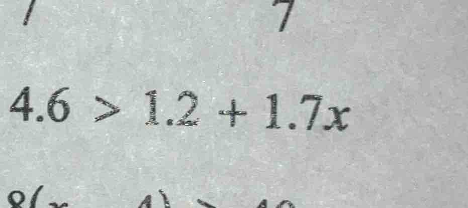 4.6 > 1.2 + 1.7x