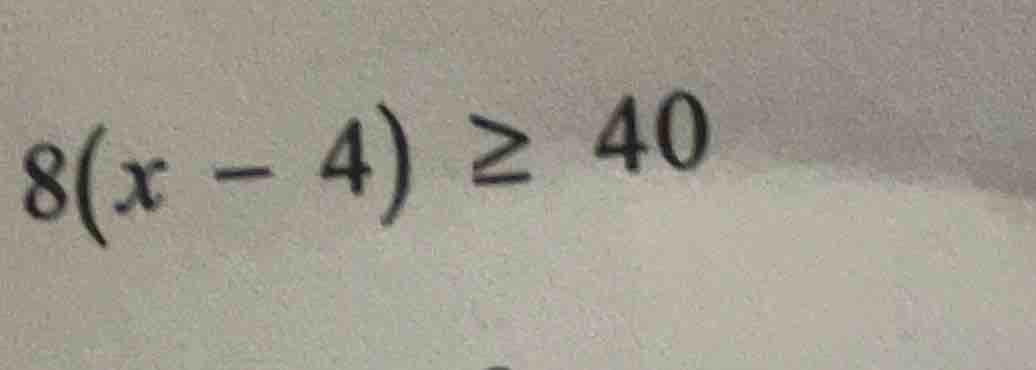 8(x - 4) ≥ 40