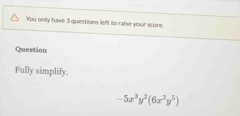 you only have 3 questions left to raise your score. question fully simp…