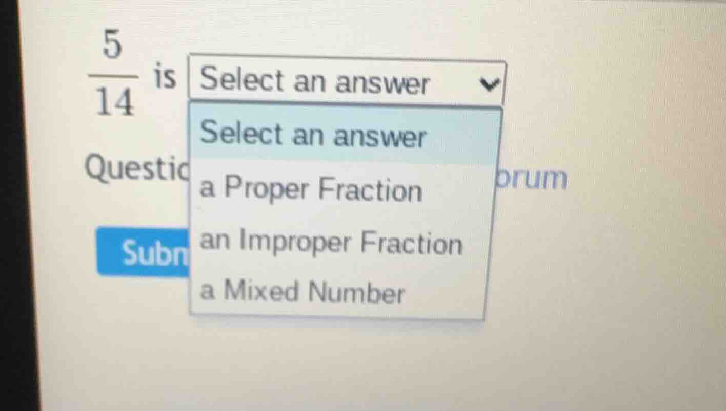 5/14 is select an answer select an answer a proper fraction an improper…