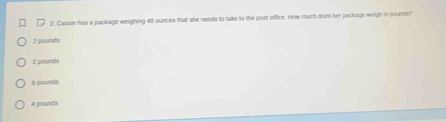 2. cassie has a package weighing 48 ounces that she needs to take to th…