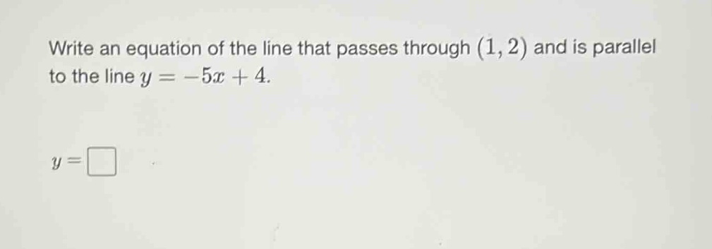 write an equation of the line that passes through (1,2) and is parallel…