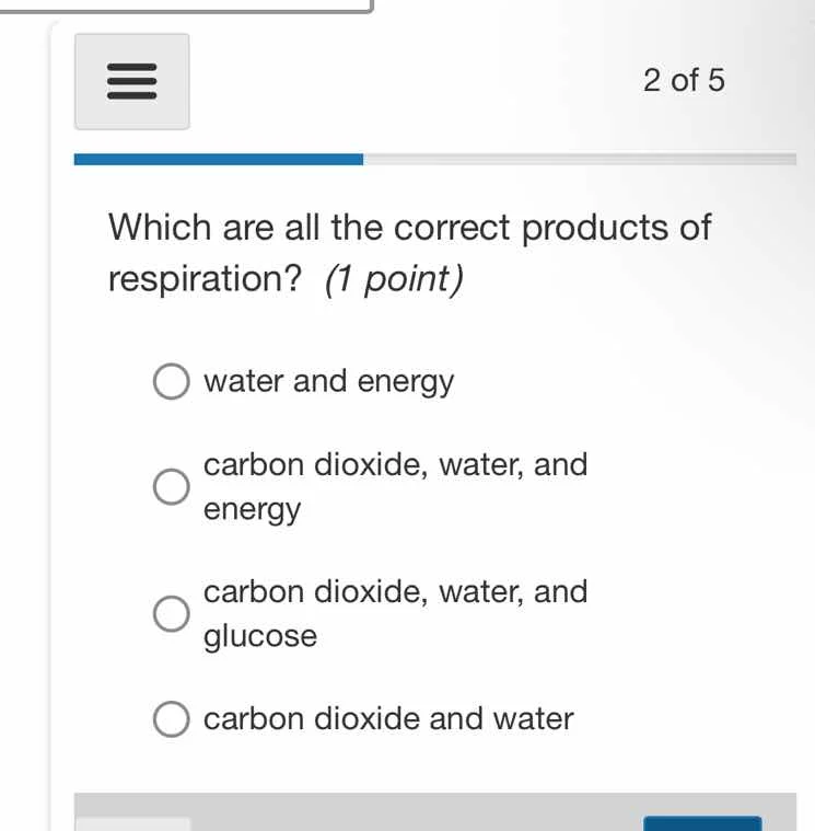 which are all the correct products of respiration? (1 point) water and …