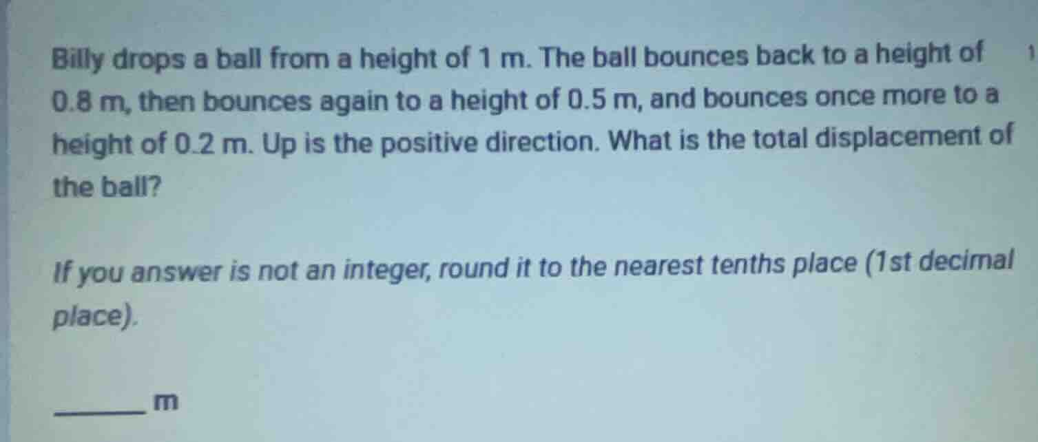 billy drops a ball from a height of 1 m. the ball bounces back to a hei…