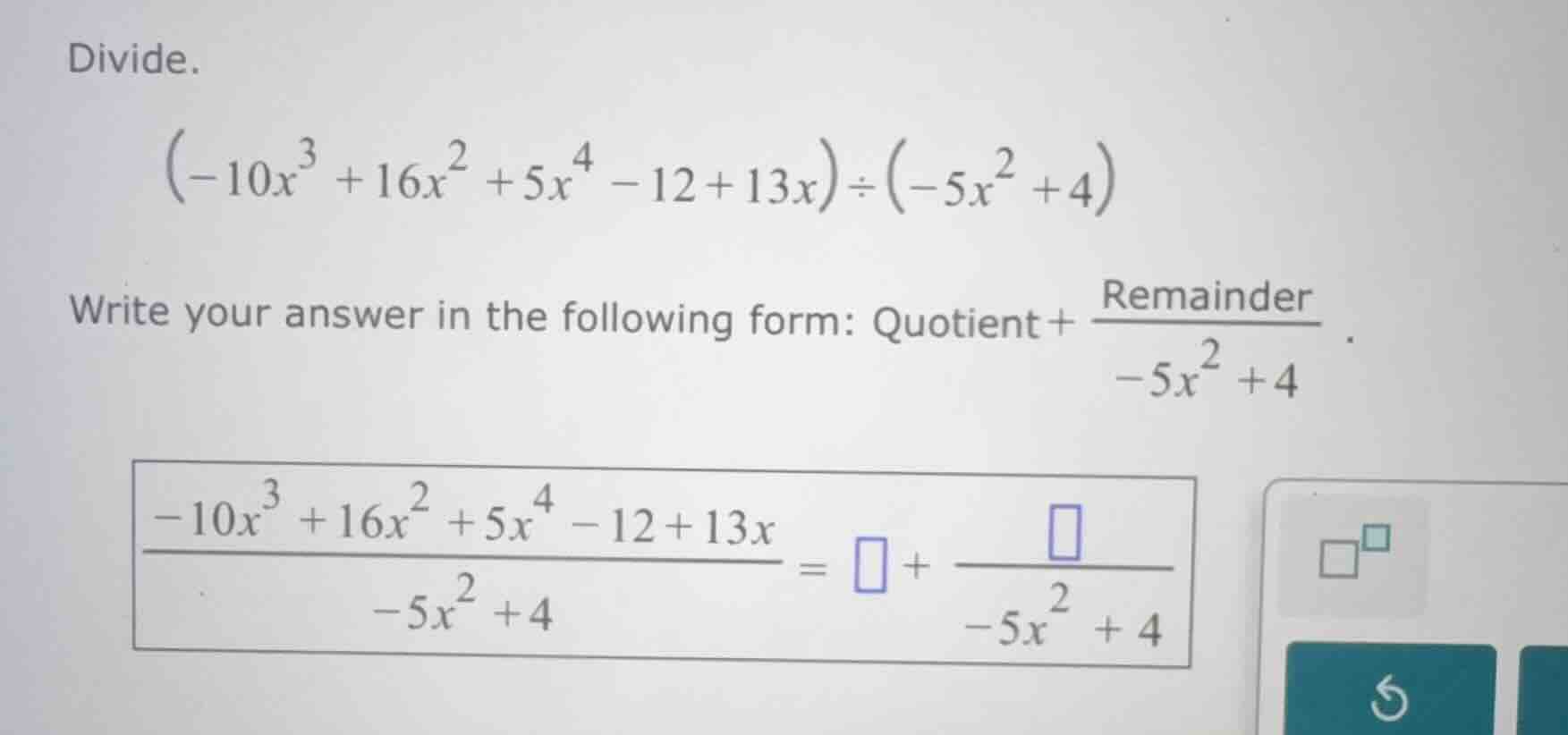 divide. \\((-10x^3 + 16x^2 + 5x^4 - 12 + 13x) \\div (-5x^2 + 4)\\) writ…