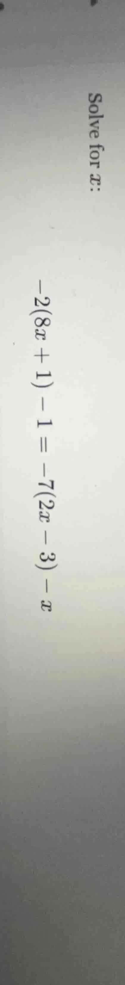 solve for x: -2(8x + 1) - 1 = -7(2x - 3) - x