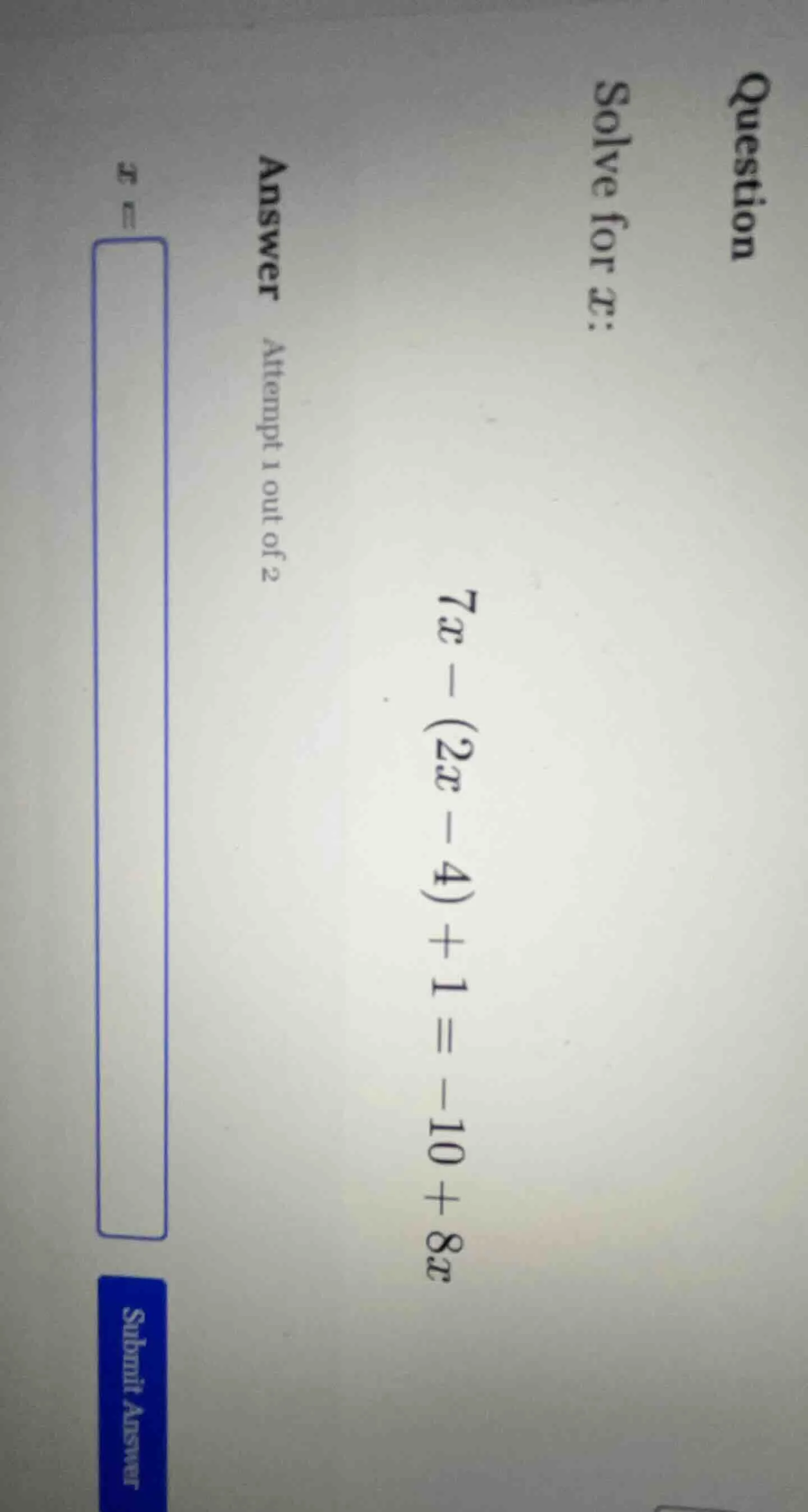 question solve for x: 7x - (2x - 4) + 1 = -10 + 8x answer attempt 1 out…