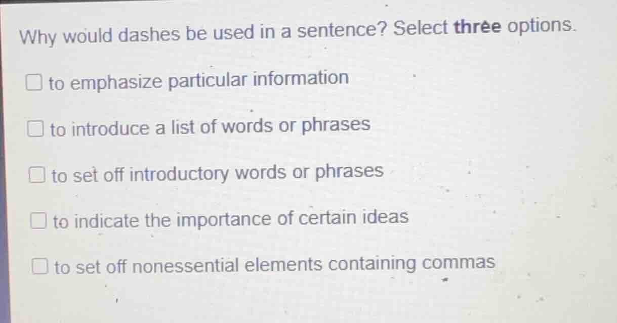 why would dashes be used in a sentence? select three options. to emphas…