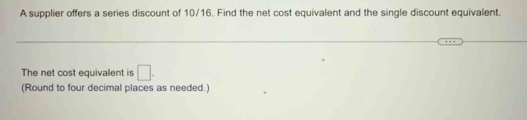 a supplier offers a series discount of 10/16. find the net cost equival…