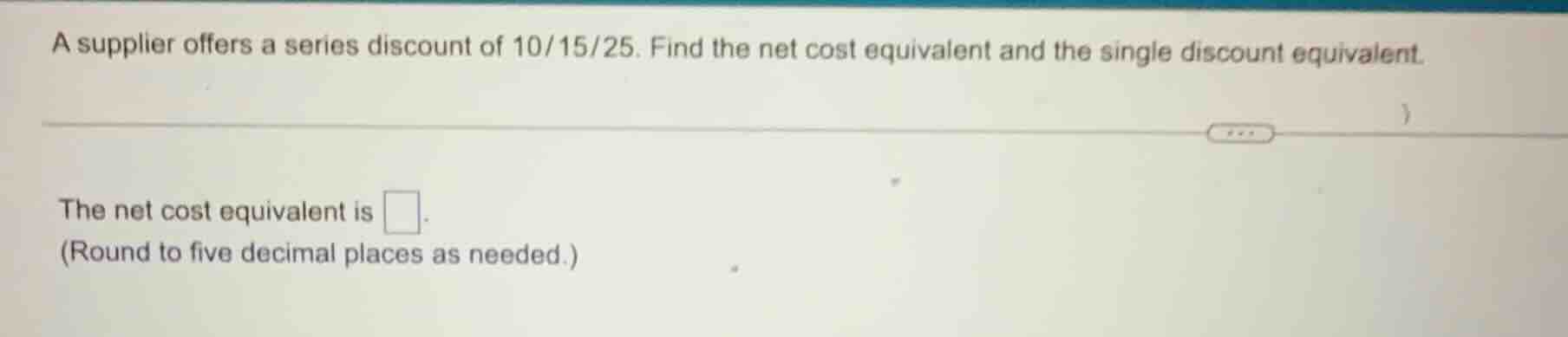 a supplier offers a series discount of 10/15/25. find the net cost equi…