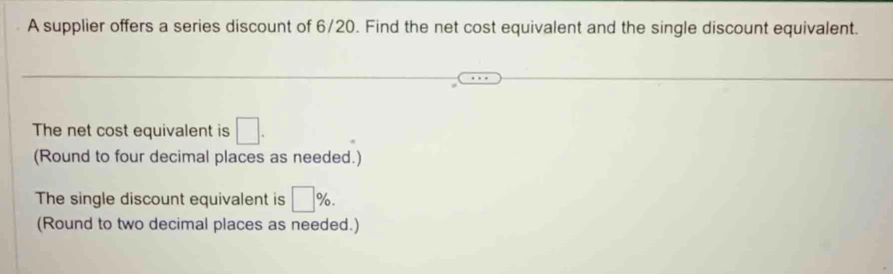 a supplier offers a series discount of 6/20. find the net cost equivale…