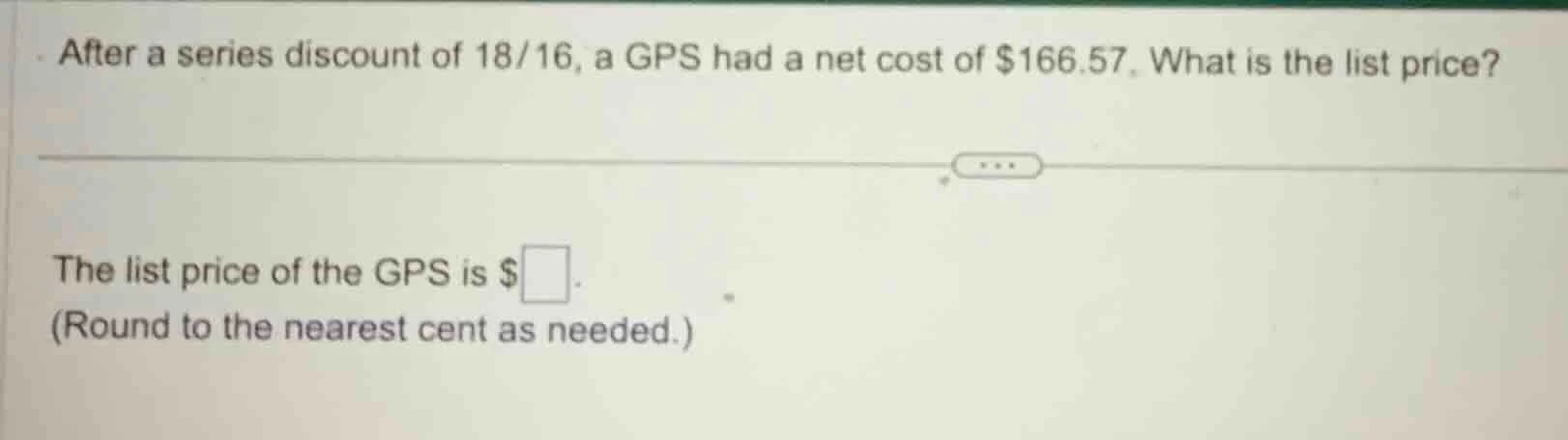 after a series discount of 18/16, a gps had a net cost of $166.57. what…