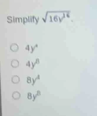 simplify \\(\\sqrt{16y^{16}}\\). \\(\\circ\\ 4y^4\\) \\(\\circ\\ 4y^8\\…