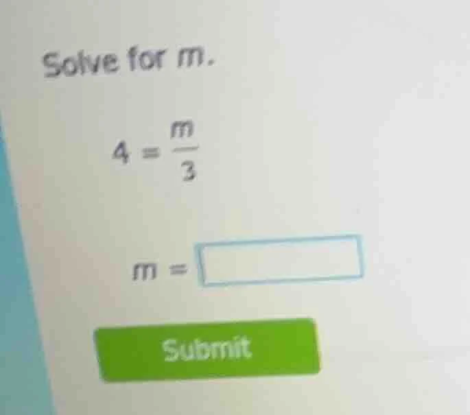 solve for m. 4 = \\frac{m}{3} m = \\square submit