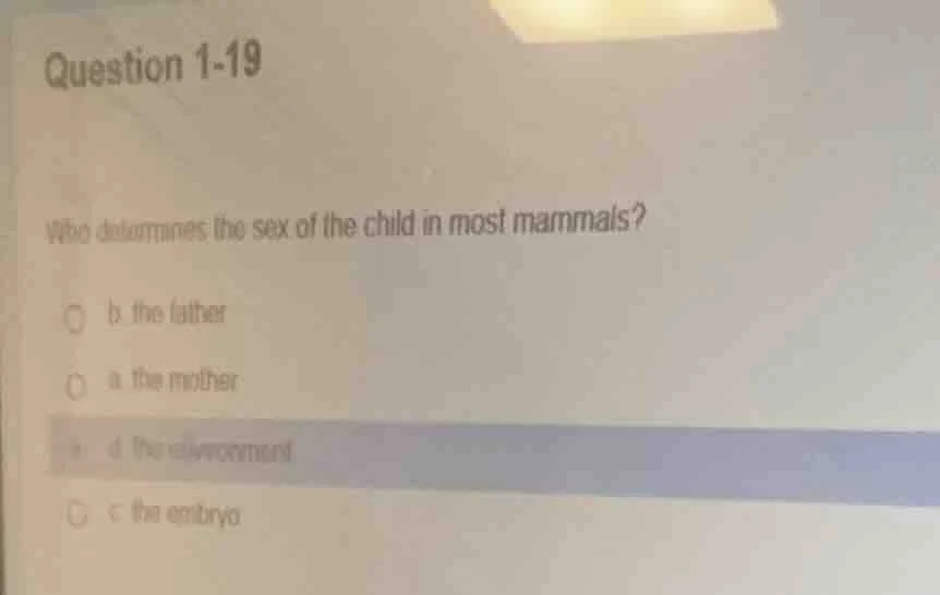 question 1-19 who determines the sex of the child in most mammals? ○ b.…