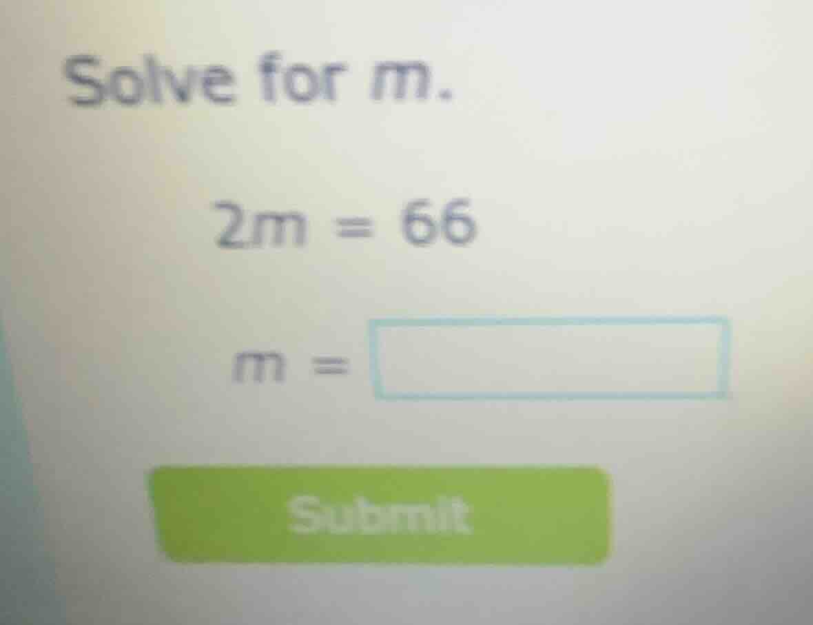solve for m. 2m = 66 m = submit